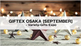 GIFTEX OSAKA [SEPTEMBER] - Variety-Gifts Expo