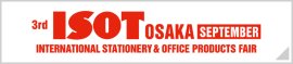 ISOT OSAKA [SEPTEMBER] - INTERNATIONAL STATIONERY & OFFICE PRODUCTS FAIR