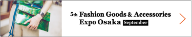 Fashion Goods & Accessories Expo Tokyo [July] 